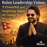 Balen Leadership Vision: 9 Powerful and Inspiring Signs of Change in Nepal